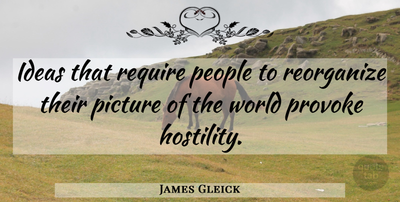 James Gleick Quote About Ideas, People, World: Ideas That Require People To...