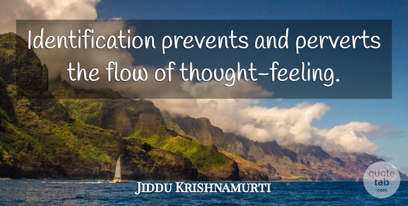 Jiddu Krishnamurti Quote About Attachment, Feelings, Flow: Identification Prevents And Perverts The...