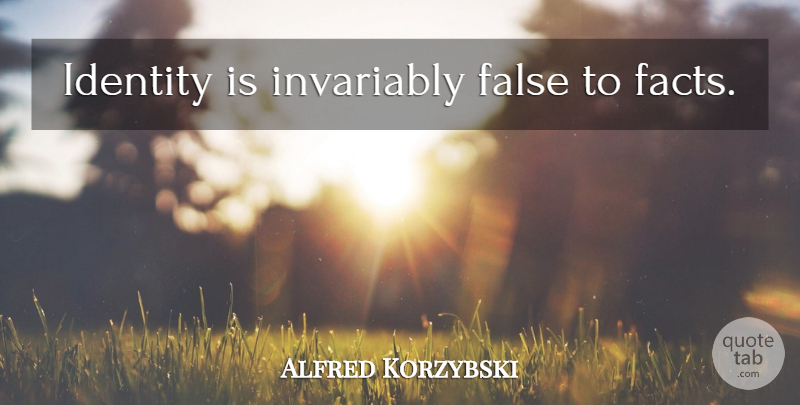 Alfred Korzybski Quote About Self Esteem, Identity, Facts: Identity Is Invariably False To...