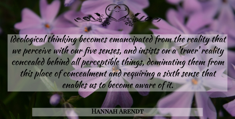 Hannah Arendt Quote About Reality, Thinking, Five Senses: Ideological Thinking Becomes Emancipated From...