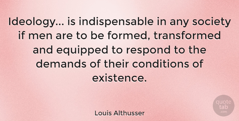 Louis Althusser Quote About Men, Demand, Existence: Ideology Is Indispensable In Any...