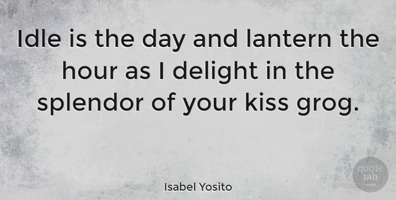Isabel Yosito Quote About Delight, Hour, Splendor: Idle Is The Day And...