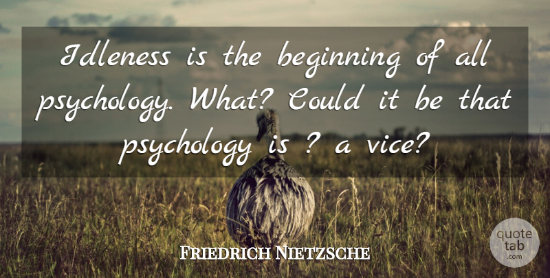 Friedrich Nietzsche Quote About Psychology, Vices, Idleness: Idleness Is The Beginning Of...