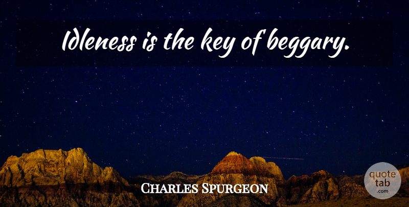 Charles Spurgeon Quote About Keys, Beggary, Idleness: Idleness Is The Key Of...
