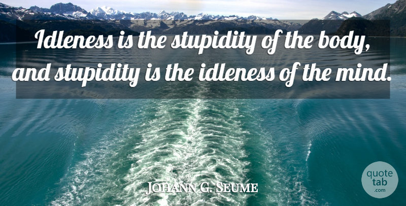 Johann G. Seume Quote About Idleness: Idleness Is The Stupidity Of...