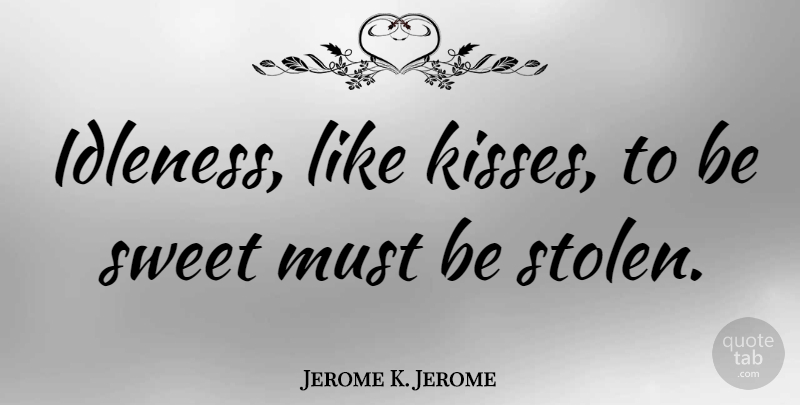 Jerome K. Jerome Quote About Funny, Sweet, Time: Idleness Like Kisses To Be...