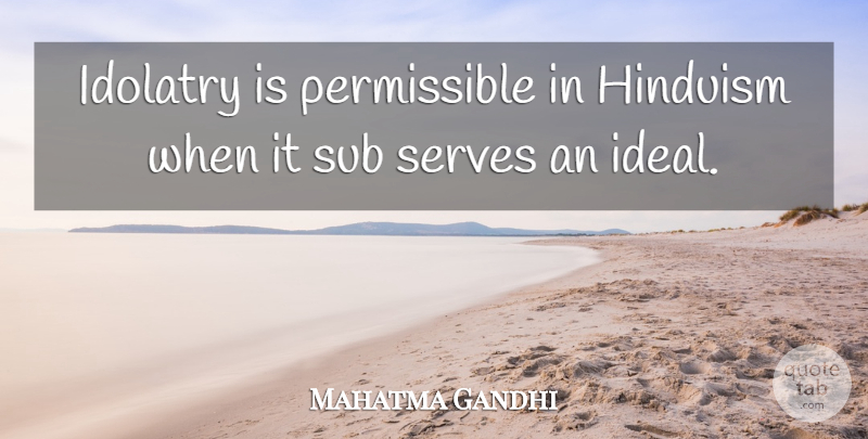 Mahatma Gandhi Quote About Hinduism, Idolatry, Ideals: Idolatry Is Permissible In Hinduism...