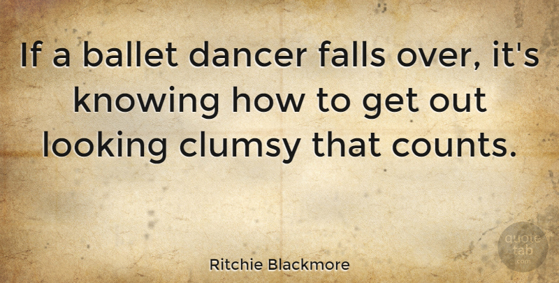 Ritchie Blackmore Quote About Fall, Knowing, Dancer: If A Ballet Dancer Falls...