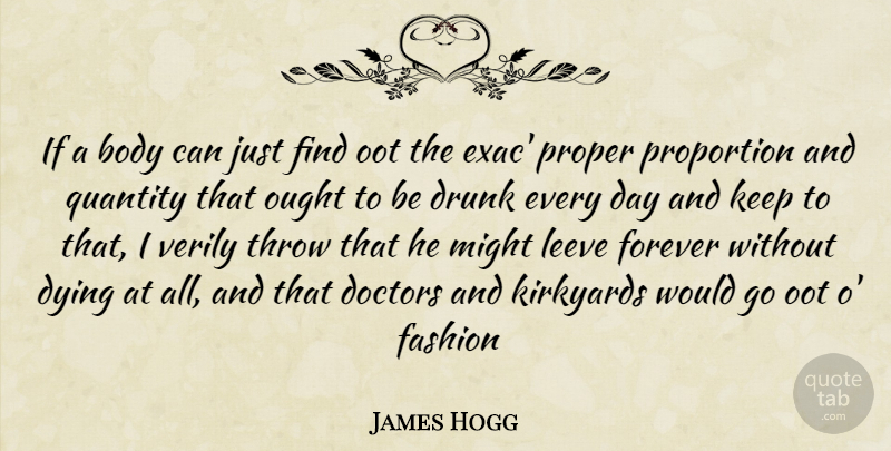 James Hogg Quote About Body, Doctors, Drunk, Dying, Fashion: If A Body Can Just...