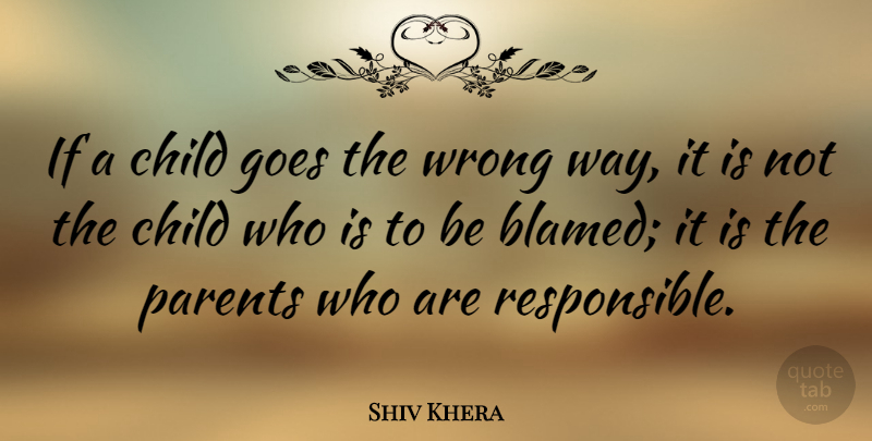 Shiv Khera Quote About Children, Parent, Way: If A Child Goes The...