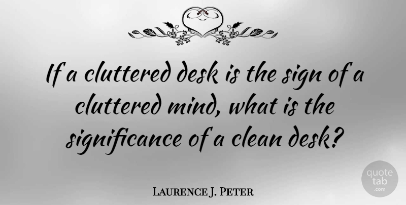 Laurence J. Peter Quote About Inspirational, Inspiring, Confusion: If A Cluttered Desk Is...