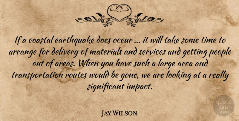 Jay Wilson Quote About Area, Arrange, Delivery, Earthquake, Large: If A Coastal Earthquake Does...