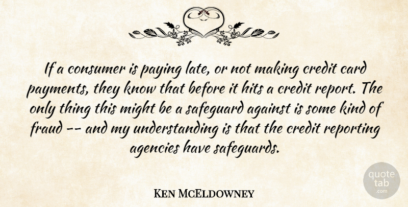 Ken McEldowney Quote About Against, Agencies, Card, Consumer, Credit: If A Consumer Is Paying...