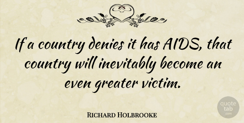 Richard Holbrooke Quote About Country, Victim, Aids: If A Country Denies It...