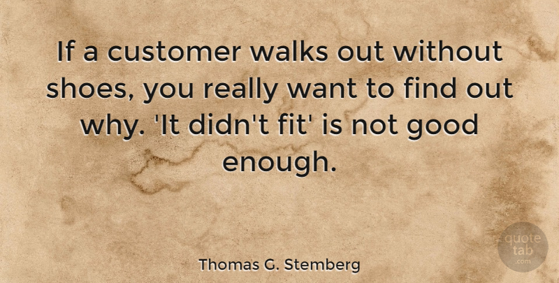 Thomas G. Stemberg Quote About Educational, Shoes, Not Good Enough: If A Customer Walks Out...