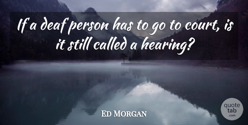 Ed Morgan Quote About Deaf: If A Deaf Person Has...