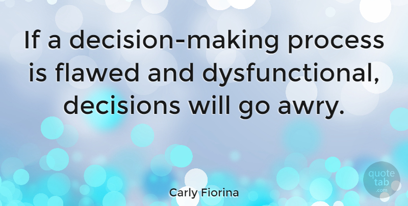 Carly Fiorina Quote About Government, Decision, Process: If A Decision Making Process...