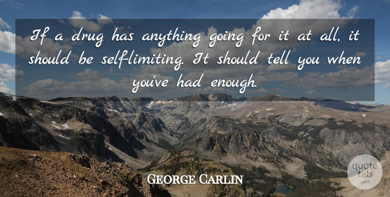 George Carlin Quote About Self, Drug, Had Enough: If A Drug Has Anything...