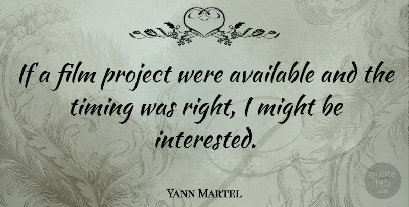 Yann Martel Quote About Available, Might, Project, Timing: If A Film Project Were...