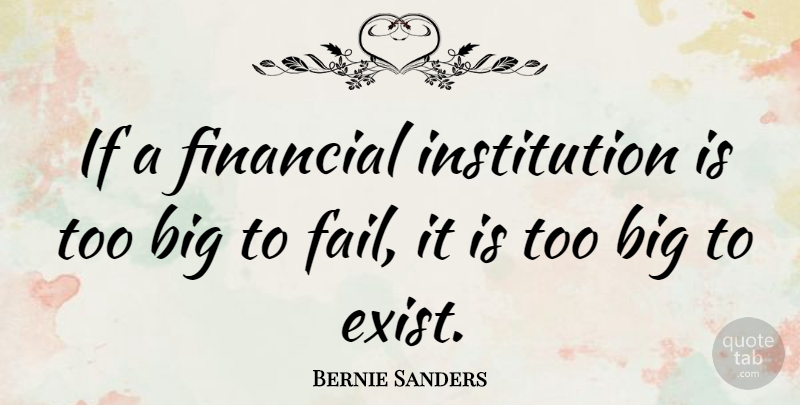 Bernie Sanders Quote About Financial, Failing, Bigs: If A Financial Institution Is...