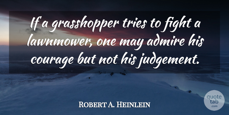 Robert A. Heinlein Quote About Fighting, Judgement, Trying: If A Grasshopper Tries To...