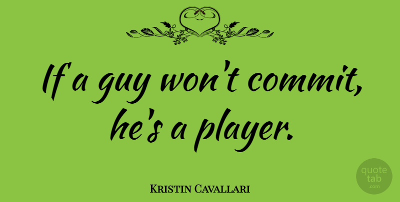 Kristin Cavallari Quote About Player, Guy, Commit: If A Guy Wont Commit...