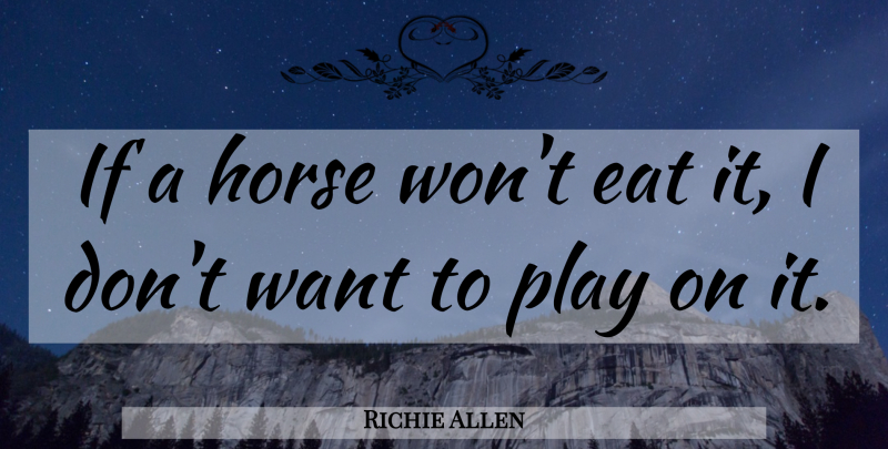 Richie Allen Quote About American Athlete, Eat, Horse: If A Horse Wont Eat...