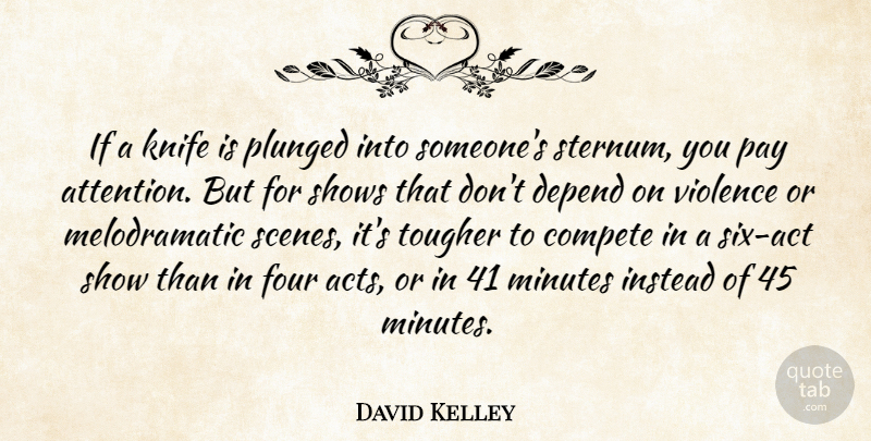 David Kelley Quote About Compete, Depend, Four, Instead, Knife: If A Knife Is Plunged...