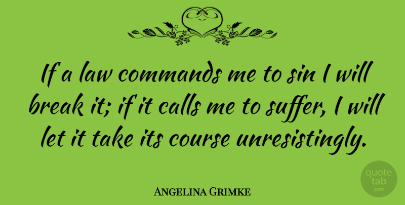 Angelina Grimke Quote About Law, Suffering, Sin: If A Law Commands Me...