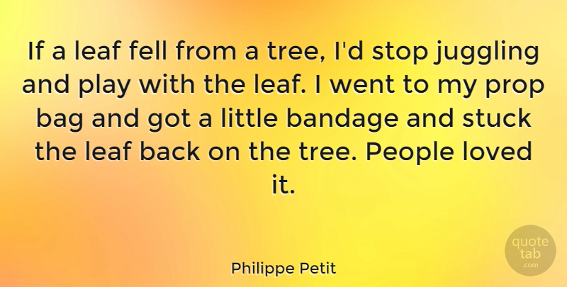 Philippe Petit Quote About Bag, Bandage, Fell, Juggling, People: If A Leaf Fell From...
