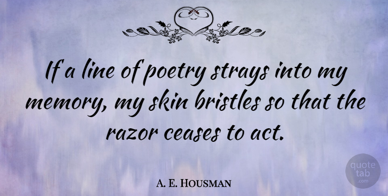 A. E. Housman Quote About Ceases, Line, Poetry: If A Line Of Poetry...