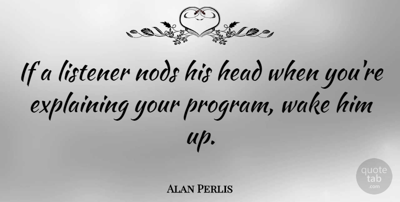 Alan Perlis Quote About Program, Explaining, Ifs: If A Listener Nods His...