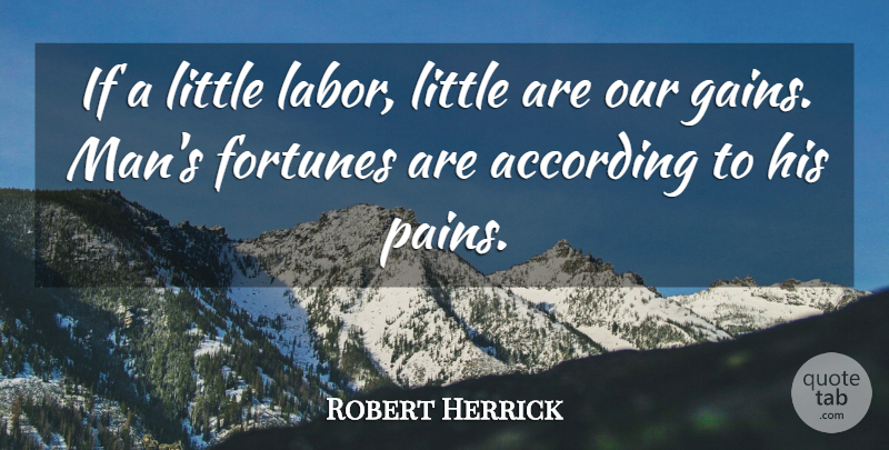 Robert Herrick Quote About According, Fortunes, Labor: If A Little Labor Little...
