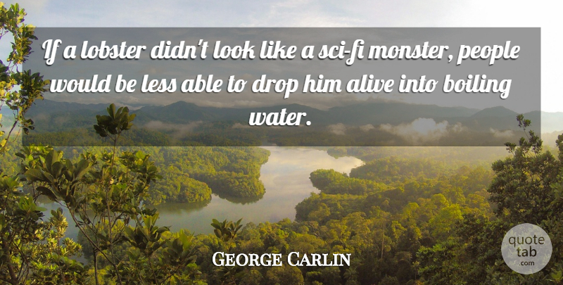 George Carlin Quote About Water, People, Lobster: If A Lobster Didnt Look...