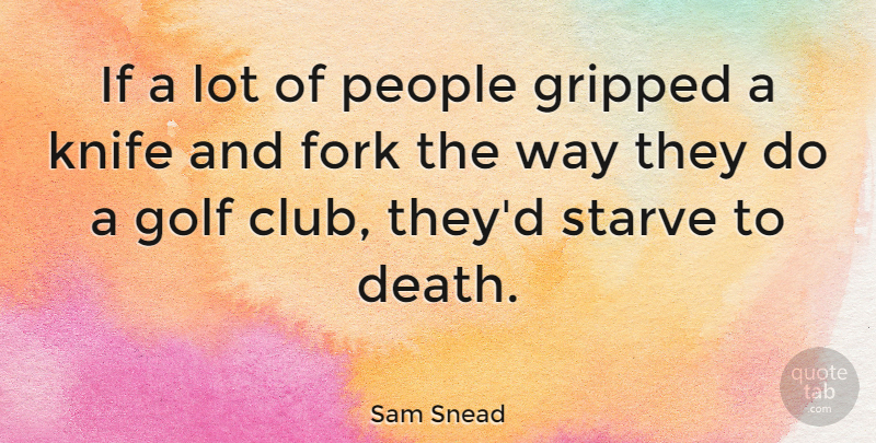 Sam Snead Quote About Sports, Golf, Knives: If A Lot Of People...