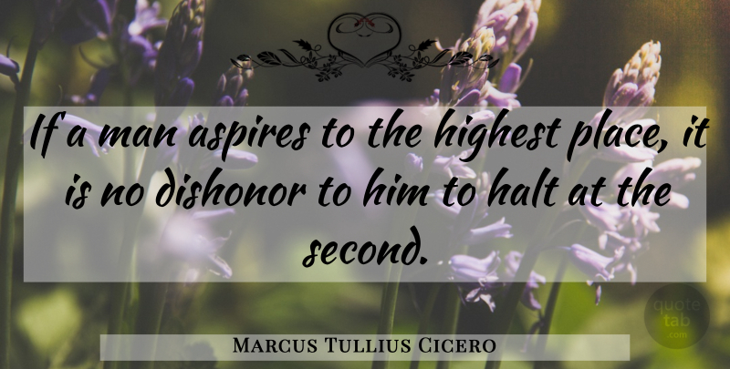 Marcus Tullius Cicero Quote About Men, Dishonor, Halt: If A Man Aspires To...