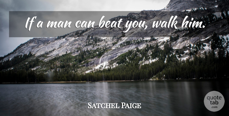 Satchel Paige Quote About Reality, Men, Beats: If A Man Can Beat...