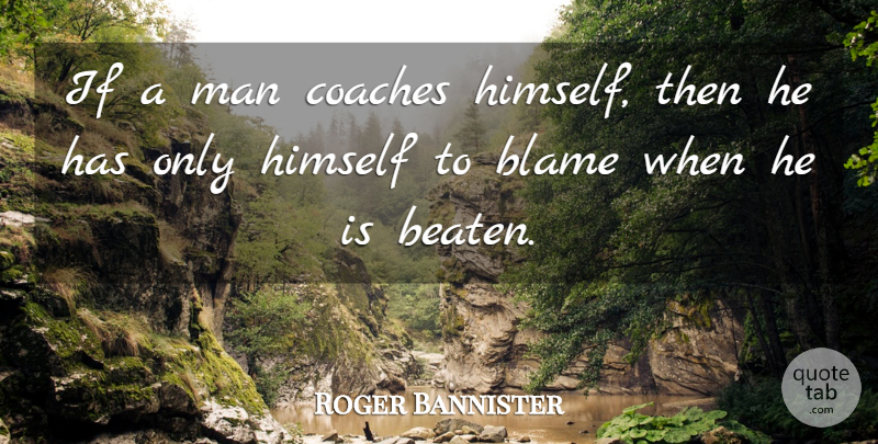 Roger Bannister Quote About Running, Men, Blame: If A Man Coaches Himself...