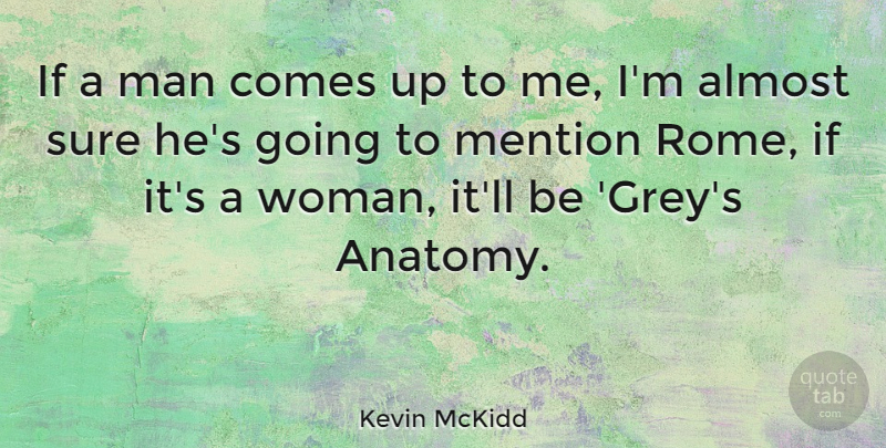 Kevin McKidd Quote About Men, Rome, Grey: If A Man Comes Up...