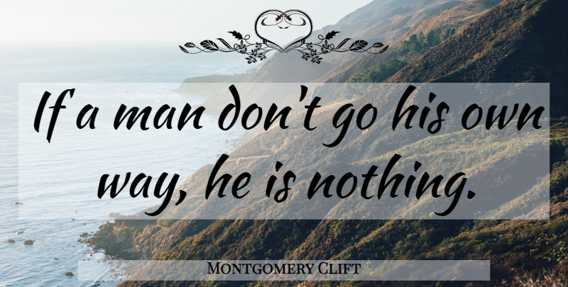 Montgomery Clift Quote About Men, Way, Eternity: If A Man Dont Go...