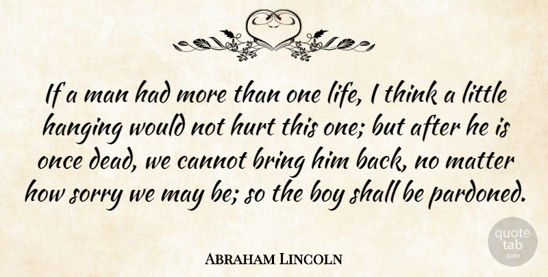 Abraham Lincoln Quote About Boy, Bring, Cannot, Hanging, Life: If A Man Had More...