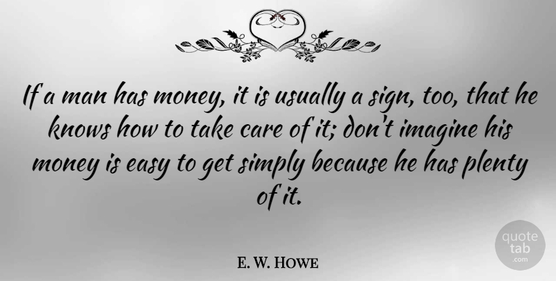 E. W. Howe Quote About Money, Men, Care: If A Man Has Money...