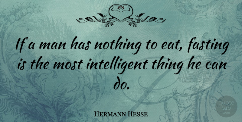 Hermann Hesse Quote About Men, Intelligent, Fasting: If A Man Has Nothing...