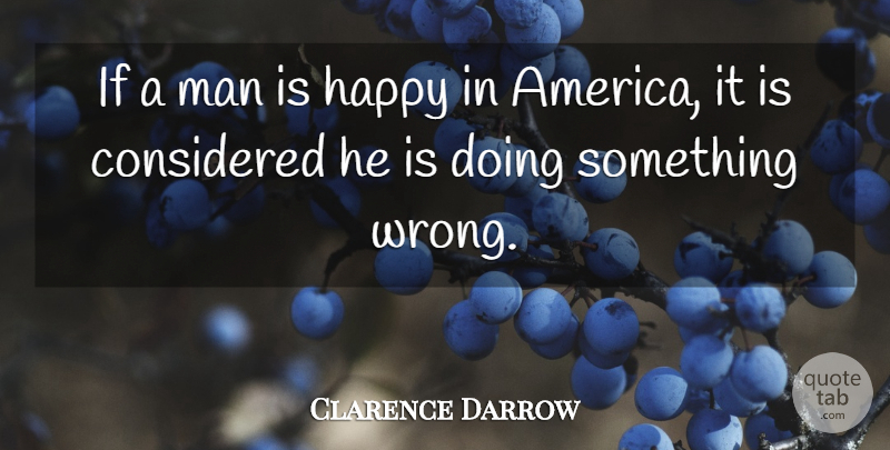 Clarence Darrow Quote About Men, America, Ifs: If A Man Is Happy...