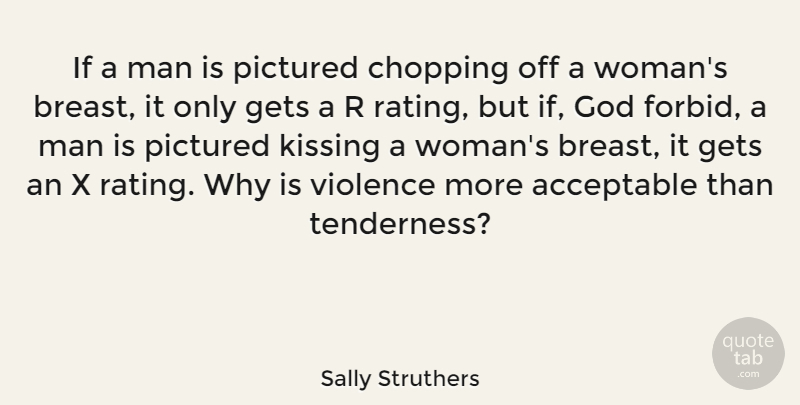 Sally Struthers Quote About Acceptable, Chopping, Gets, God, Kissing: If A Man Is Pictured...