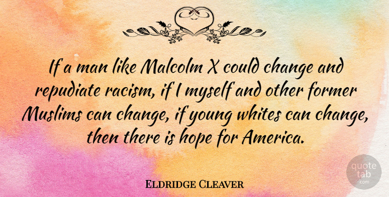 Eldridge Cleaver Quote About Change, Men, America: If A Man Like Malcolm...