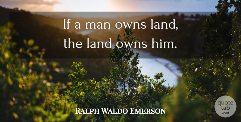Ralph Waldo Emerson Quote About Men, Land, Ifs: If A Man Owns Land...