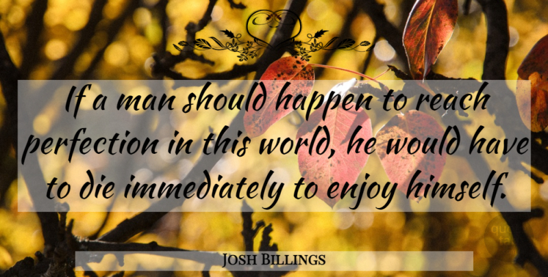 Josh Billings Quote About Men, Perfection, World: If A Man Should Happen...