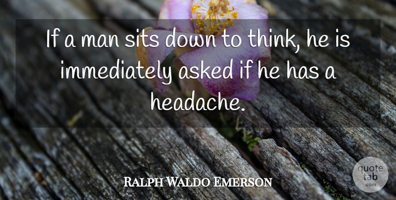 Ralph Waldo Emerson Quote About Thinking, Men, Headache: If A Man Sits Down...