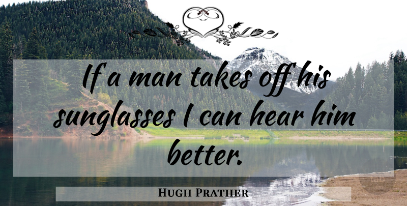 Hugh Prather Quote About Men, Sunglasses, Ifs: If A Man Takes Off...